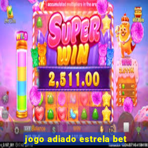 jogo adiado estrela bet